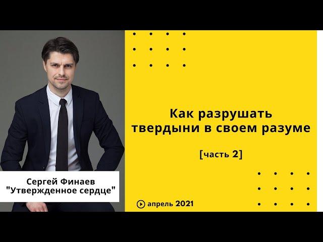 "Как разрушать твердыни в своем разуме" - 2-я часть - Сергей Финаев, апрель 2021