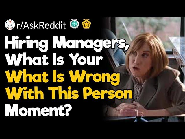 Hiring Managers, What Is Your "What Is Wrong With This Person" Moment?