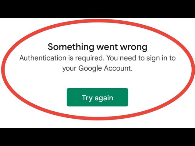 Authentication Is Required. You Need To Sign Into Your Google Account Play Store Problem