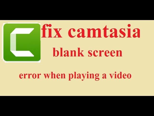 fix blank preview screen on Camtasia Studio 9 error when playing a video