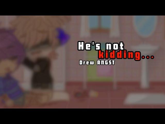 He's not kidding... || TMF || Drew ANGST || My AU || TWS IN DESC || •Dekunette Afton•