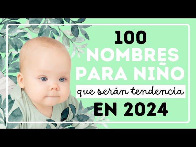 100 NOMBRES PARA NIÑO que serán tendencia en 2024.