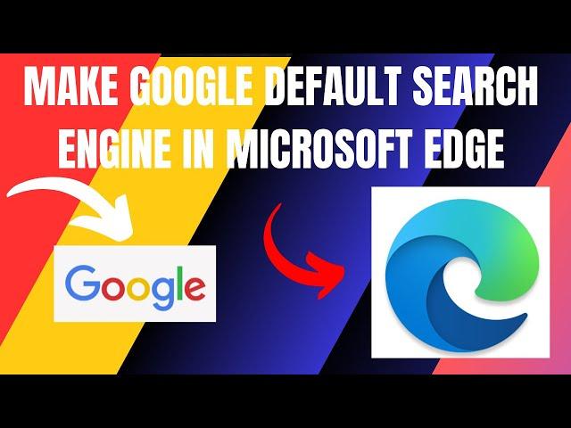 How To Make Google a Default Search Engine in Microsoft Edge (2024)