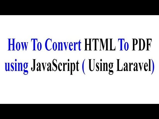 How To Convert HTML To PDF using JavaScript (Using Laravel)