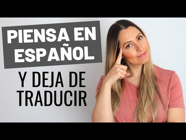 Piensa en español y Deja de Traducir  How to Think in Spanish and Stop Translating in your Head