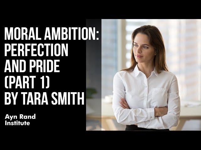 "Moral Ambition: Perfection and Pride, Part 1" by Tara Smith