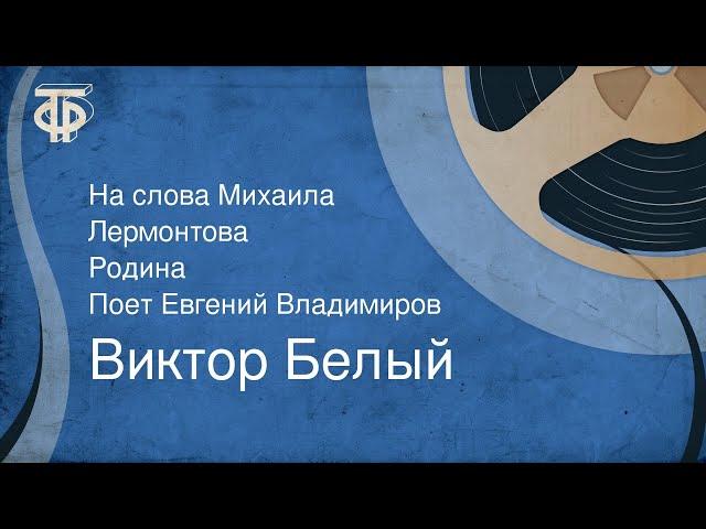 Виктор Белый. На слова Михаила Лермонтова. Родина. Поет Евгений Владимиров (1971)