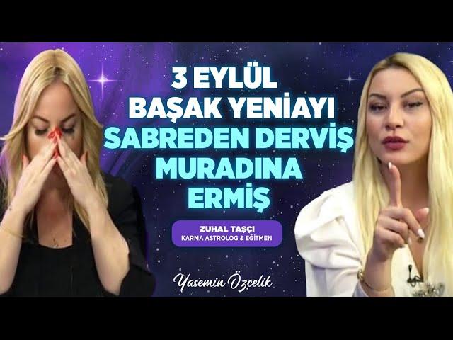 3 Eylül Başak Yeniayı! Sabreden Derviş Muradına Ermiş!