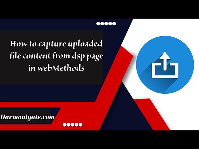 How to capture uploaded file content from dsp page in webMethods | Harmonigate