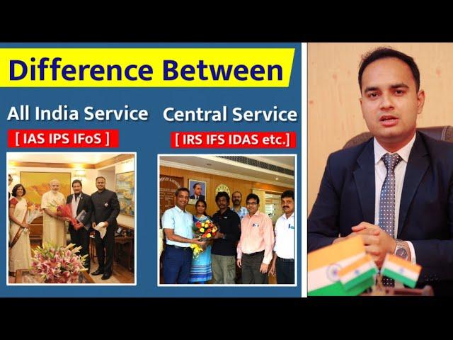 Difference between All India Service [IAS IPS IFoS] and Central Service [IRS IFS IDAS]