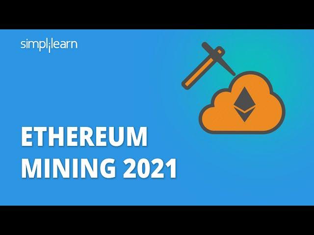 Ethereum Mining 2021 | How To Mine Ethereum 2021 | Ethereum Tutorial For Beginners | Simplilearn