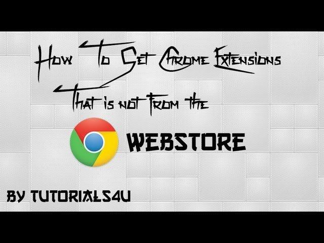 How To Get Chrome Extensions that is not from Webstore