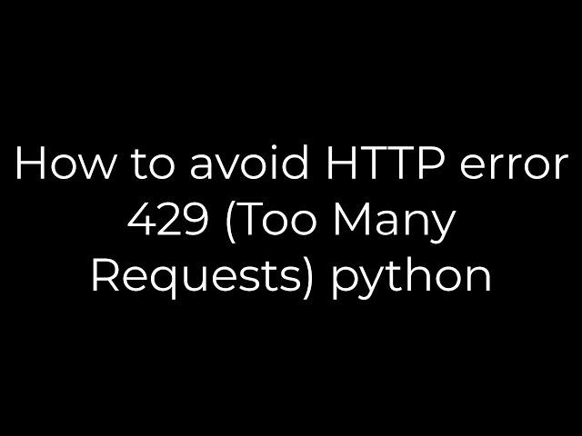 Python :How to avoid HTTP error 429 (Too Many Requests) python(5solution)