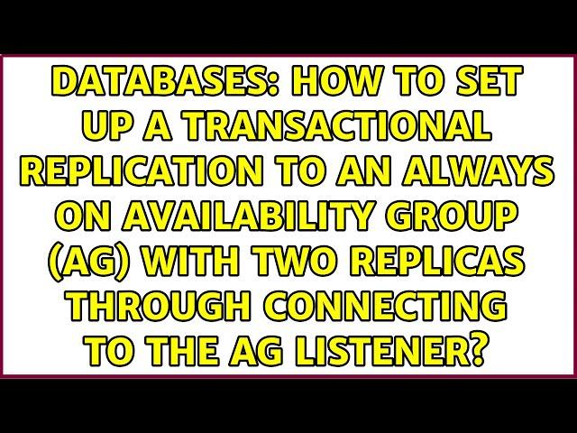 How to set up a transactional replication to an Always On Availability Group (AG) with two...