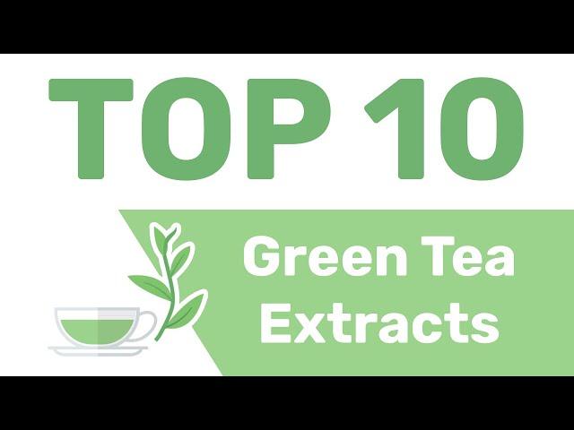 10 Best Green Tea Extracts to Consider