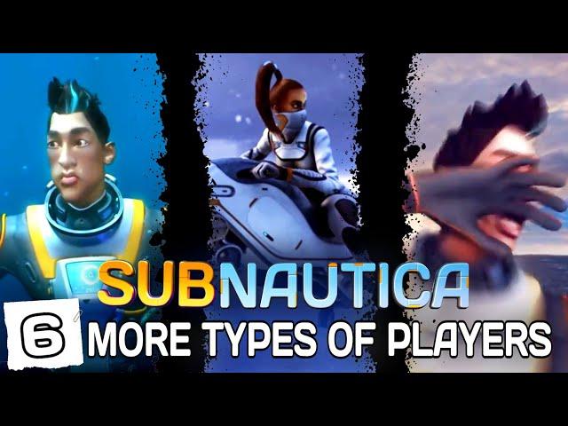 6 More Types of Subnautica Players