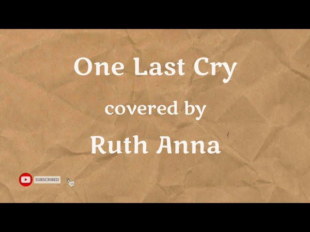 One Last Cry (Cover) Ruth Anna Lyrics