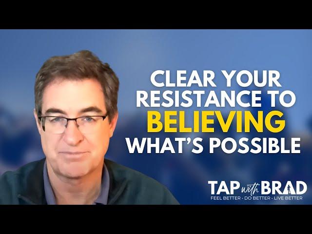 Clear Your Resistance to Believing that What You Want is Possible - Tapping with Brad Yates