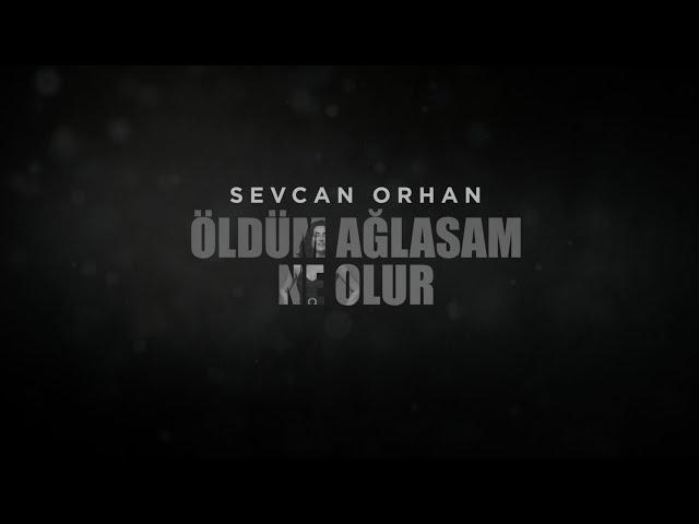 Sevcan Orhan - Öldüm Ağlasam Ne Olur