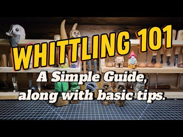 Whittling 101 -- A simple beginners guide, along with basic tips.