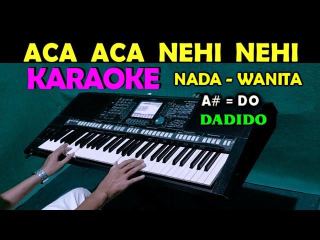 ACA ACA NEHI NEHI - Dadido | KARAOKE Nada Wanita