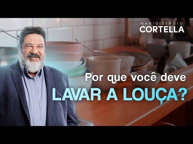 Mario Sergio Cortella - Por que você deve lavar a louça?