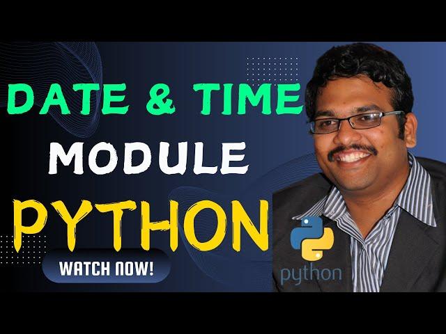 DATE AND TIME MODULE  - PYTHON PROGRAMMING