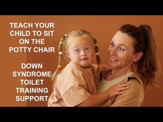 Potty Training Your  Child with Down Syndrome - Teach to Sit on the Potty Chair