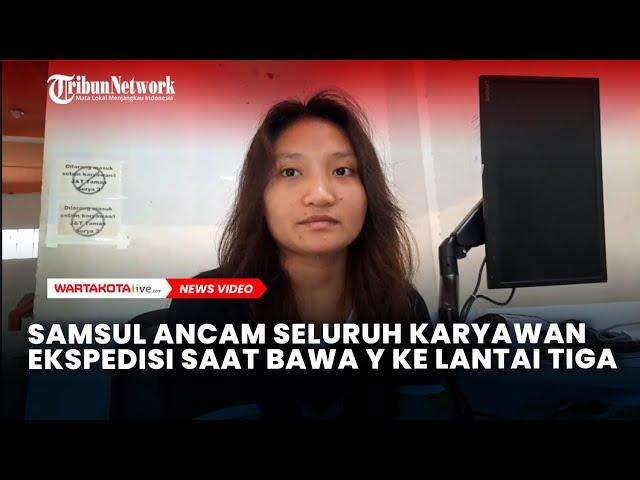 Samsul Ancam Seluruh Karyawan Ekspedisi Saat Bawa Y ke Lantai Tiga