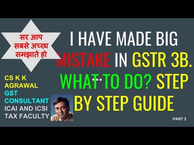 I have made big mistake in GSTR 3B.  What to do ? Step by Step Guide