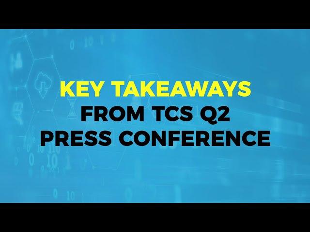 5 Key Takeaways From TCS Q2 Press Conference