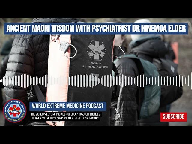 Ancient Maori Wisdom with Psychiatrist Dr Hinemoa Elder | World Extreme Medicine Podcast