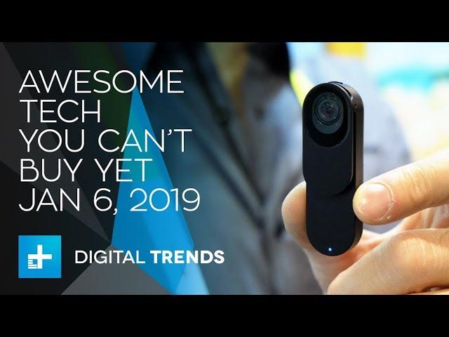 Awesome Tech You Can't Buy Yet - January 6, 2019