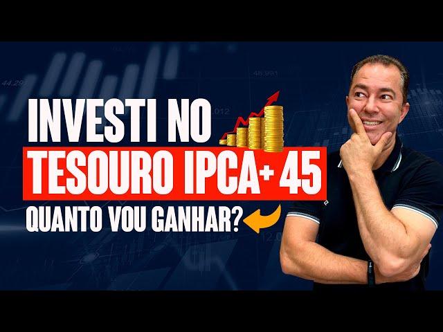  Quanto dinheiro vou GANHAR no Tesouro IPCA+45?