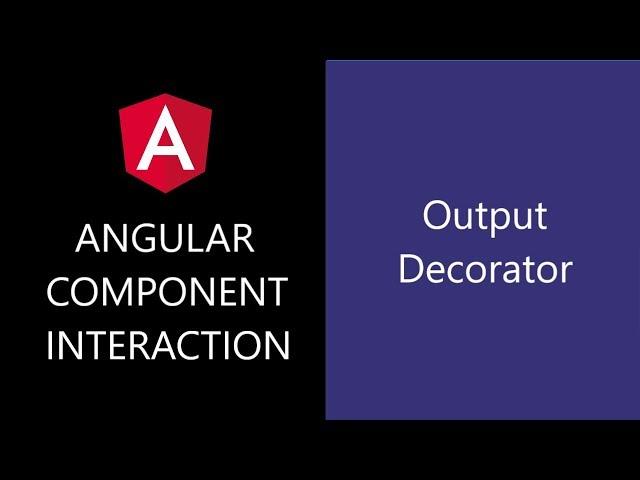 Angular Component Interaction - 13 - Output Decorator