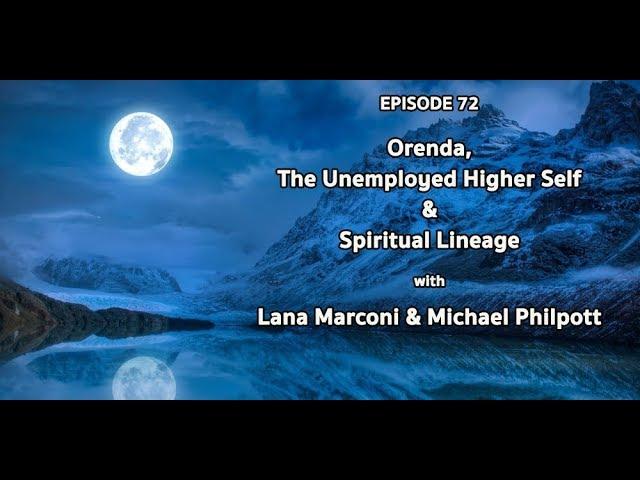 072: Orenda, The Unemployed Higher Self & Spiritual Lineage with LANA MARCONI & MICHAEL PHILPOTT