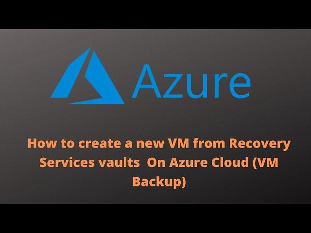 How to create a new VM from Recovery Services vaults  On Azure Cloud (VM Backup)