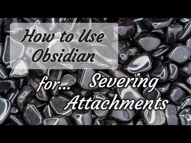 How to Use Obsidian for Severing Attachments & Energetic Cord Cutting - Crystals for Beginners