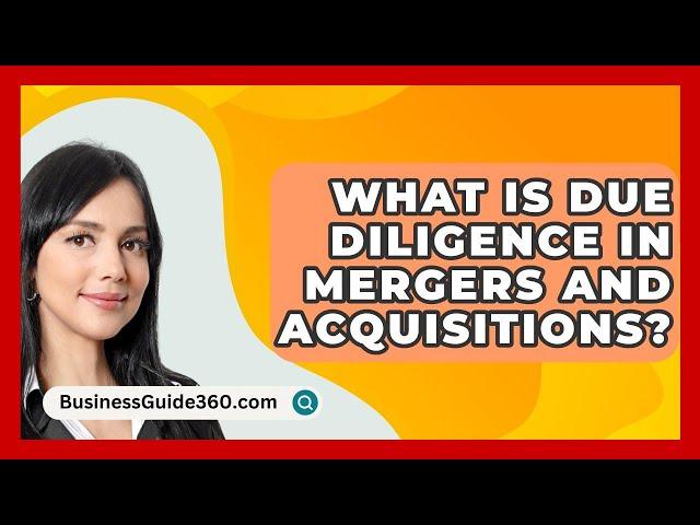 What Is Due Diligence In Mergers And Acquisitions? - BusinessGuide360.com