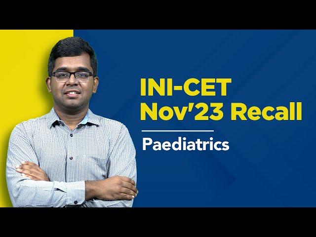 Exam Recall Series (INI-CET Nov '23) -  Paediatrics