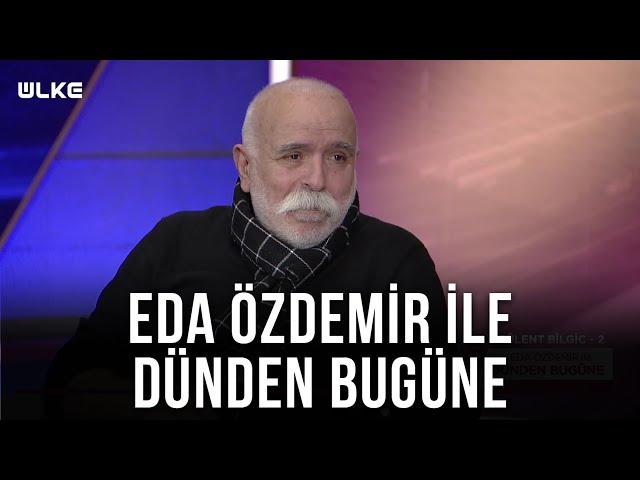 Eda Özdemir ile Dünden Bugüne - Bülent Bilgiç-2 | 21 Mayıs 2022