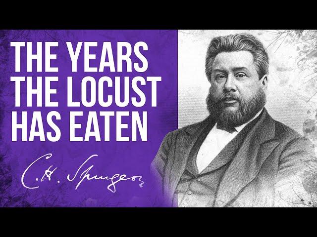 The Years The Locust Has Eaten (Joel 2:25) - C.H. Spurgeon Sermon