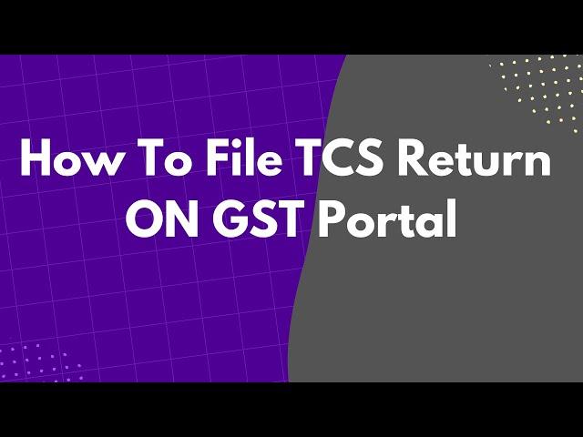 GST Portal पर TCS return कैसे फाइल करें ?