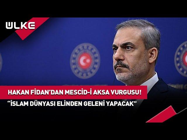 Hakan Fidan Harekete Geçti İslam Dünyası Mescid-i Aksa Etrafında Birleşti!