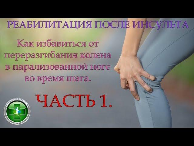 Как избавиться от переразгибания в колене парализованной ноги при ходьбе после инсульта.