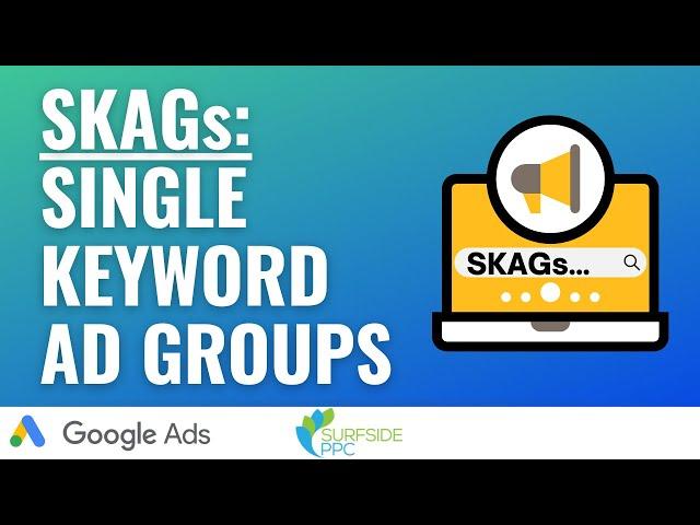 SKAGs Best Practices: Single Keyword Ad Groups in Google Ads