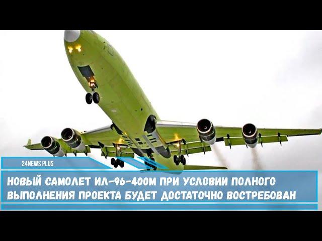 Новый самолет Ил-96-400М при условии полного выполнения проекта будет достаточно востребован