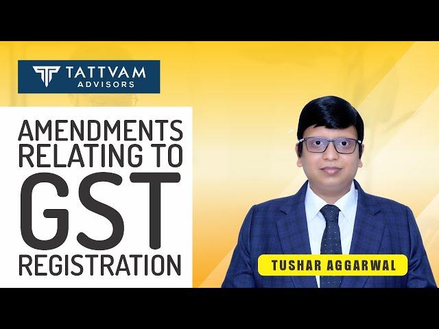 Webinar on Amendments relating to GST Registration by CA Tushar Aggarwal