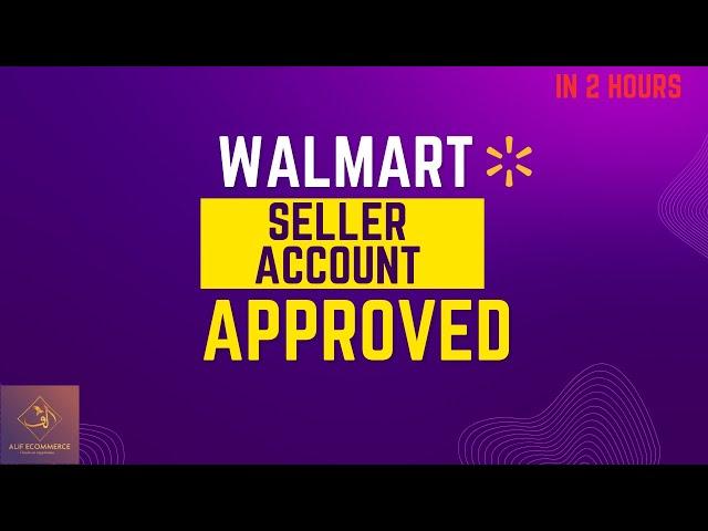 How to Approve Walmart Seller Account | Walmart Account Approved within 2 Hours by Alif E-Commerce