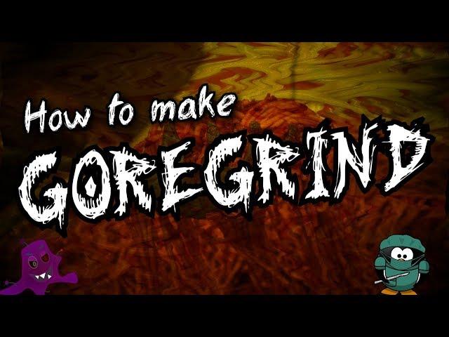 How to make Goregrind